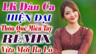 LK Nhạc Sống Dân Ca HIỆN ĐẠI Remix Toàn Bài Hay - LK Dân Ca Thôn Quê MIỀN TÂY REMIX 100% Mới Ra Lò