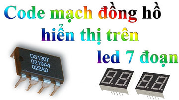 Mô phỏng code mạch đồng hồ thời gian thực hiển thị trên led 7 đoạn – phần 2