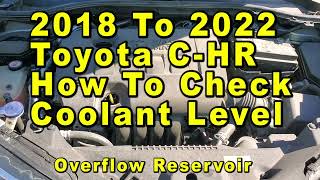 2018 To 2022 Toyota C-HR How To Check Coolant Antifreeze Level In Overflow Reservoir Max & Min Lines