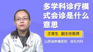 多学科诊疗模式会诊是什么意思 王育生 山西省肿瘤医院