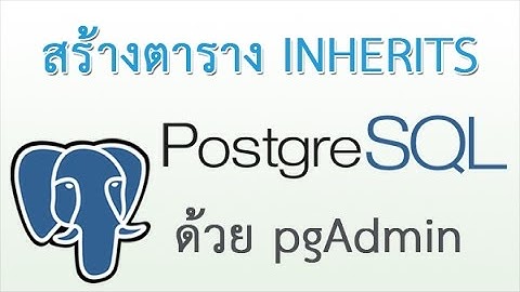 สอนการ create table with inherits การสร้างตารางด้วยการสืบทอดตารางใน postgreSQL ด้วย pgAdmin