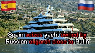 Spain Seizes Yacht Owned By Russian Oligarch Close To Putin