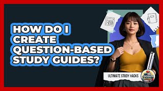 How Do I Create **question-based Study Guides**? - Ultimate Study Hacks