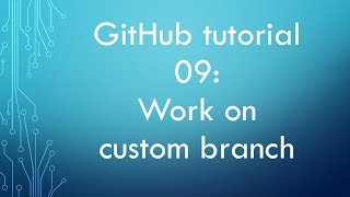 GitHub tutorial 09: Work on custom branch