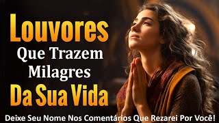 Louvores Que Trazem Milagres Da Sua Vida - As Melhores Músicas Gospel Para Ouvir 2024 - Com Letra