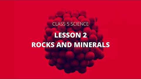 CLASS 5 SCIENCE -  CHAPTER - 2 ROCKS AND MINERALS