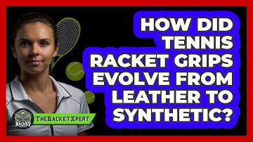 How Did Tennis Racket Grips Evolve From Leather To Synthetic? - The Racket Xpert