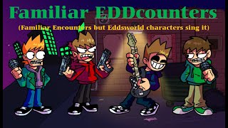 [FNF]Familiar EDDcounters(Familiar Encounters but Eddsworld characters sing it)