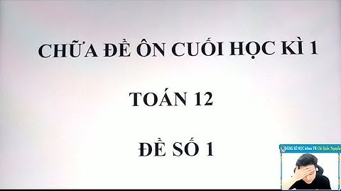 CHỮA ĐỀ ÔN THI HỌC KÌ 1 - ĐỀ SỐ 1 - TOÁN 12 - Thầy Nguyễn Quốc Chí