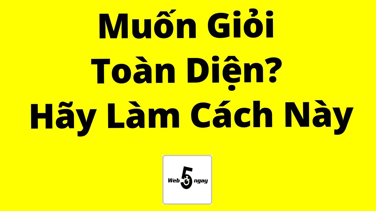 Học hay thi ngay giỏi hơn mỗi ngày | Muốn Giỏi Toàn Diện? Hãy Làm Theo Cách Này