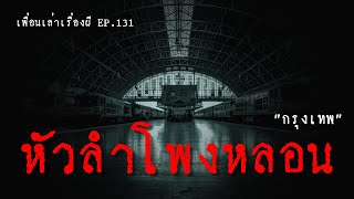 หัวลำโพงหลอน เรื่องหลอนๆที่คุณได้ฟังแล้วต้องขนลุก l เพื่อนเล่าเรื่องผี EP.131 l Buddy Ghost Story