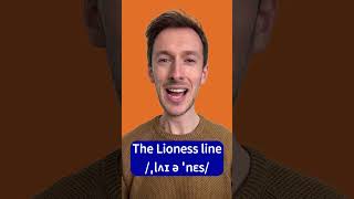 How to pronounce the Lioness line