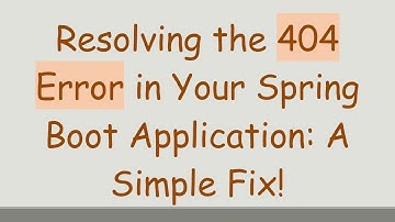 Resolving the 404 Error in Your Spring Boot Application: A Simple Fix!