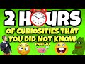 2 HOURS OF CURIOSITIES AND THINGS YOU DIDN T KNOW 20 