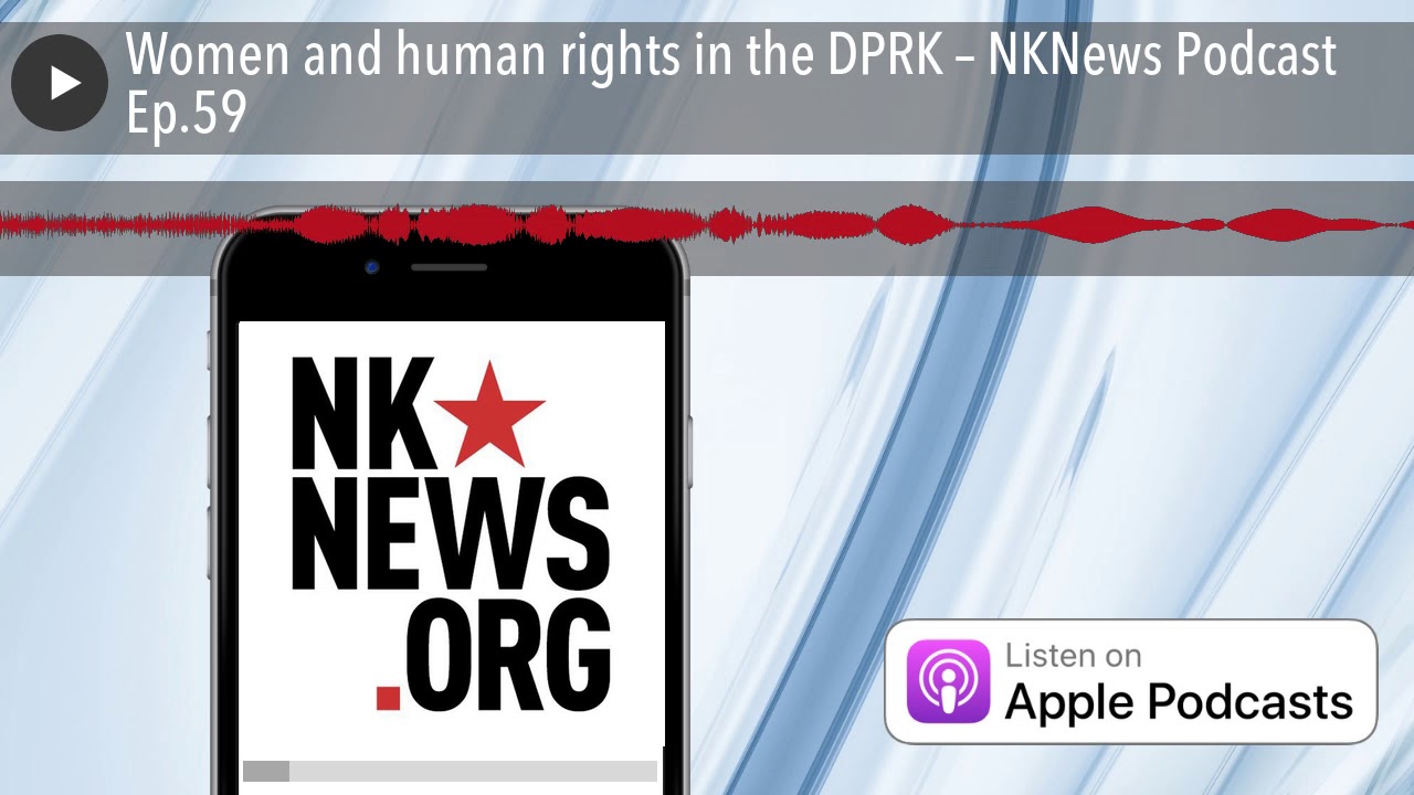 Women and human rights in the DPRK – NKNews Podcast Ep.59