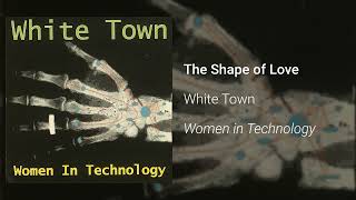 White Town - The Shape Of Love