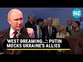 Putin Mocks Ukraine&#39;s Allies; &#39;Whole West Working To Destroy Russia&#39; | Watch