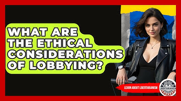 What Are The Ethical Considerations Of Lobbying? - Learn About Libertarianism
