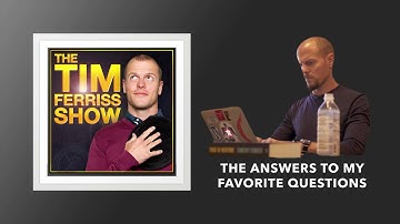 The Answers to My Favorite Questions | The Tim Ferriss Show (Podcast)