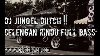 DJ JUNGLE DUTCH TERBAIK, CELENGAN RINDU FULL BASS