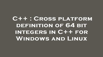 C++ : Cross platform definition of 64 bit integers in C++ for Windows and Linux