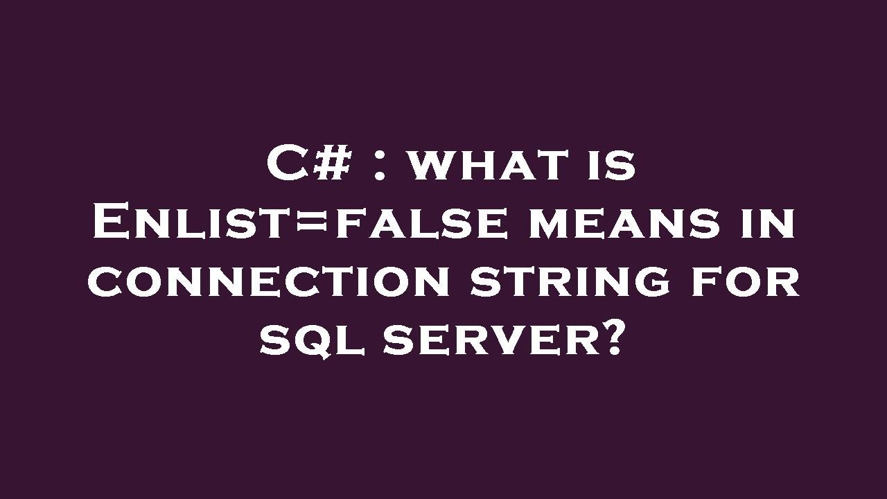 C What Is Enlist false Means In Connection String For Sql Server C what is enlist false means in connection string for sql server