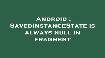 Android : SavedInstanceState is always null in fragment
