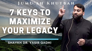 7 Keys to Maximize your Legacy | Shaykh Dr. Yasir Qadhi | Jumuah Khutbah