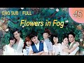 ENGSUB【FULL】Flowers in Fog EP 45 ｜#cdrama #Ruby Lin #LiSheng #Yangzi