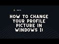 How To Change Your Profile Picture in Windows 11 ?
