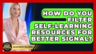 How Do You Filter Self-learning Resources For Better Signal? - College Dropout Millionaire