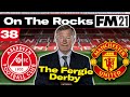 THE FERGIE DERBY | On The Rocks | Football Manager 2021 | #38