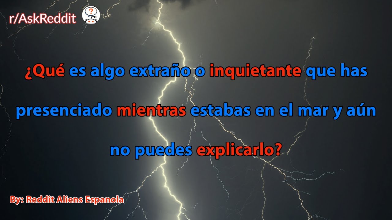 algo extraño/perturbador que has presenciado mientras estabas en el mar y aún no puedes explicarlo?