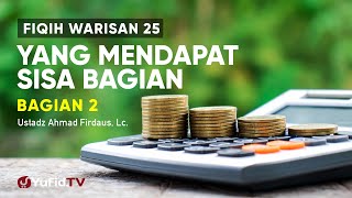 Fiqih Warisan 25: Yang Mendapat Sisa Bagian Warisan (Bagian 2)- Ustadz Ahmad Firdaus, Lc.