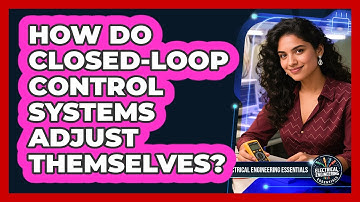How Do Closed-loop Control Systems Adjust Themselves? - Electrical Engineering Essentials