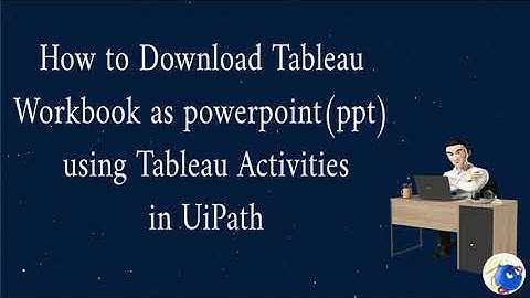 How to download Tableau workbook as PowerPoint PPT  using Tableau Activities in UiPath
