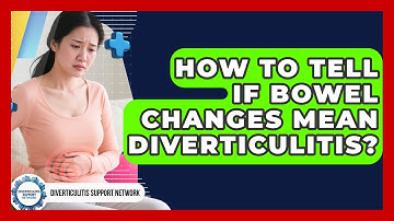 How To Tell If Bowel Changes Mean Diverticulitis? - Diverticulitis Support Network
