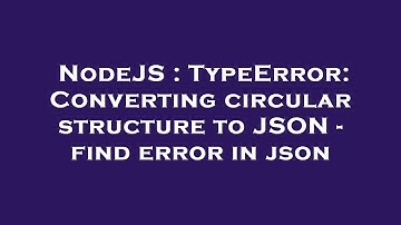NodeJS : TypeError: Converting circular structure to JSON - find error in json