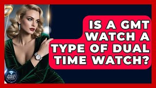 Is A GMT Watch A Type Of Dual Time Watch? - Jewelry Market Spotlight