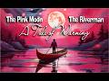 The Pink Moon and The River Man - A Tale of Warning