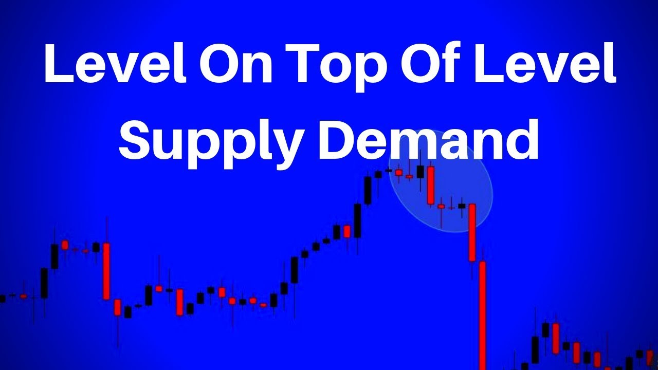 Level On Top Of Level Supply And Demand Trading - YouTube