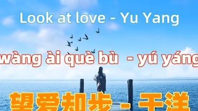 望爱却步 - 于洋.wang ai que bu.伤感中文歌曲.Look at love - Yu Yang.Chinese songs lyrics with Pinyin.
