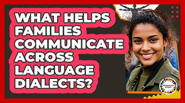 What Helps Families Communicate Across Language Dialects? - Anthropology Insights