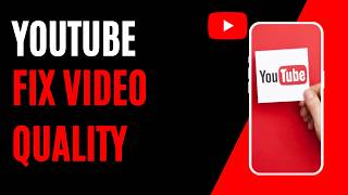 How To Fix YouTube Video Quality Stuck on Low