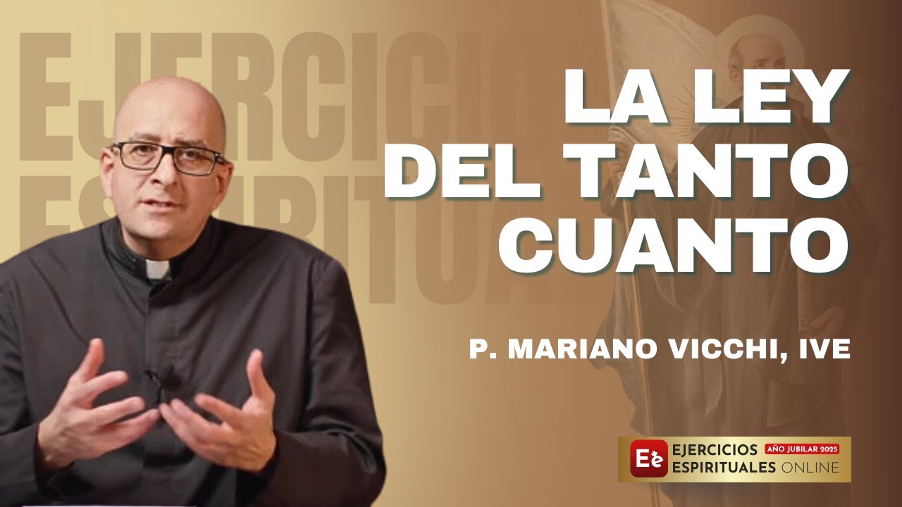 La Ley del Tanto Cuanto: Meditación sobre el Amor y la Santidad - P Mariano Vicchi - EE 2025