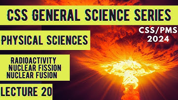 CSS General Science Series | Physical Sciences | Radioactivity Nuclear Fission  & Fusion| Lecture 20
