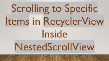 Scrolling to Specific Items in RecyclerView Inside NestedScrollView