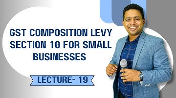 Lecture - 22 GST Composition Levy | Section 10 Explained for Small Businesses | CA Ram Patil