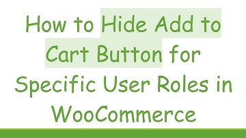 How to Hide Add to Cart Button for Specific User Roles in WooCommerce