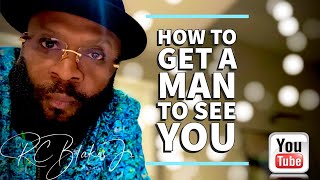 HOW TO GET A MAN TO SEE YOU- A conversation by RC Blakes